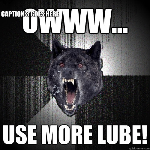 Owww... Use more lube! Caption 3 goes here  Insanity Wolf
