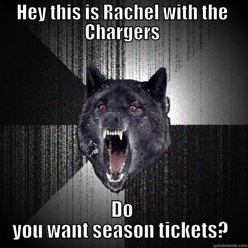 HEY THIS IS RACHEL WITH THE CHARGERS DO YOU WANT SEASON TICKETS?  Insanity Wolf