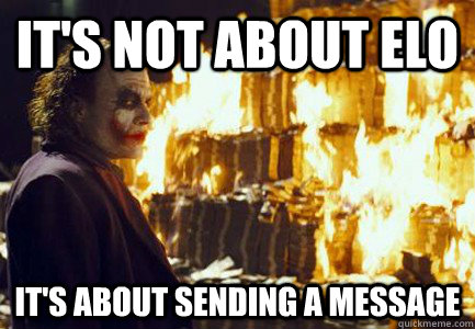It's not about elo It's about sending a message  Sending a message