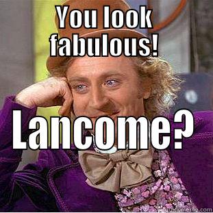 YOU LOOK FABULOUS! LANCOME? Condescending Wonka