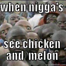 WHEN NIGGA'S   SEE CHICKEN AND  MELON Misc