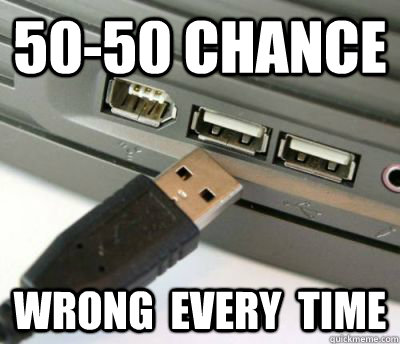 50-50 chance wrong  every  time  USB Plug Odds large