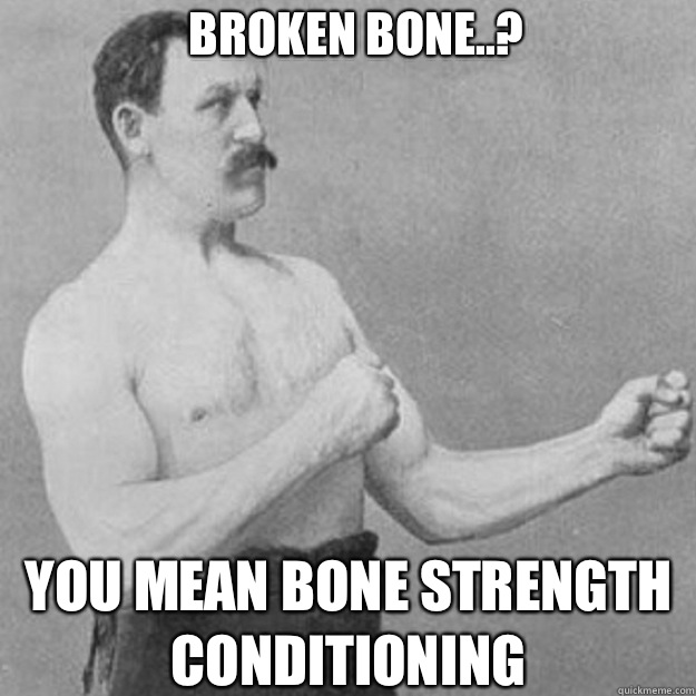 Broken bone..?  You mean bone strength conditioning - Broken bone..?  You mean bone strength conditioning  Misc