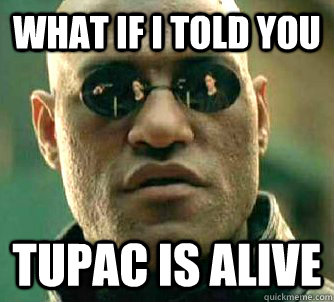 what if i told you tupac is alive  Matrix Morpheus