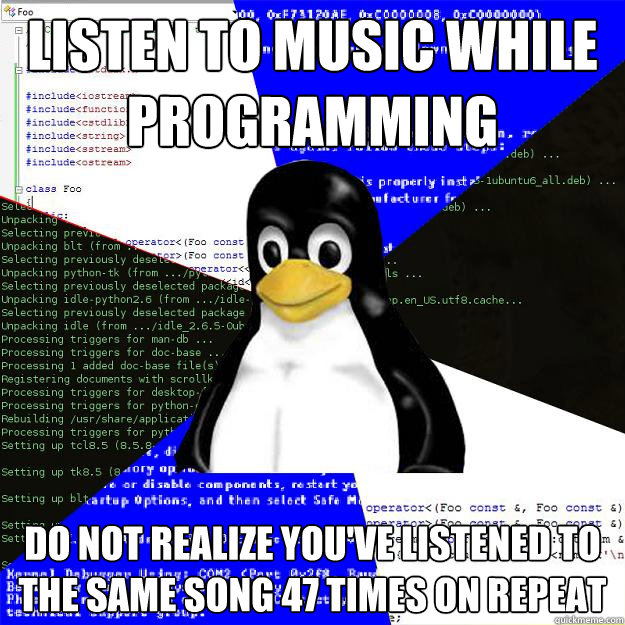 Listen to music while programming Do not realize you've listened to the same song 47 times on repeat  Computer Science Penguin