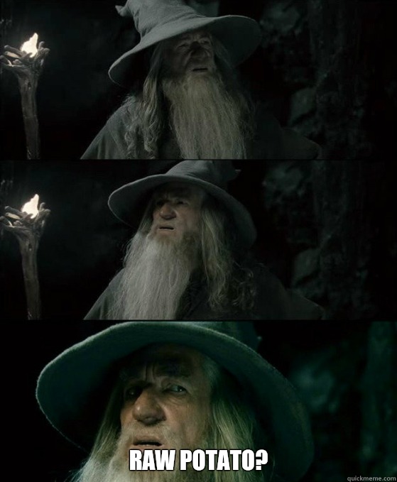  Raw potato?  Confused Gandalf