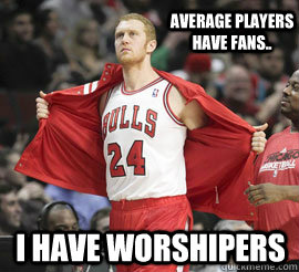 Average players have fans.. I have worshipers - Average players have fans.. I have worshipers  Brian Scalabrine