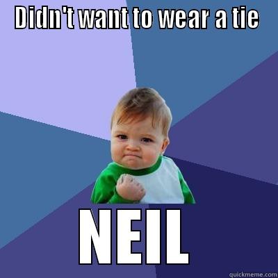 DIDN'T WANT TO WEAR A TIE NEIL Success Kid