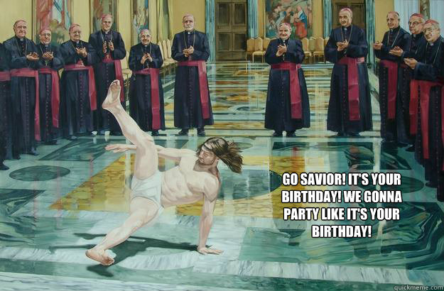 Go Savior! It's your Birthday! We gonna party like it's your birthday!  jesus breakdance