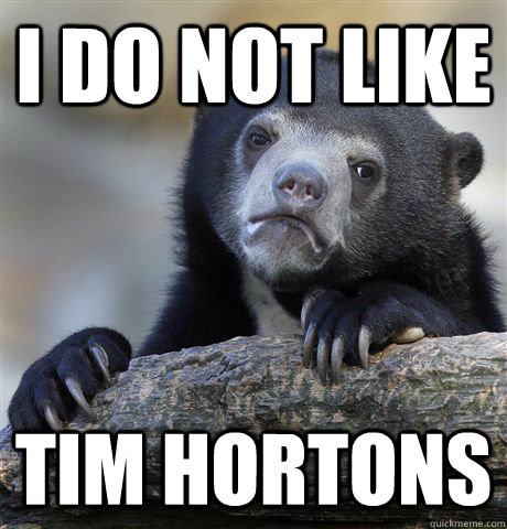 I do not like Tim Hortons  Confession Bear