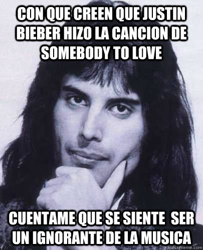 con que creen que justin bieber hizo la cancion de somebody to love  cuentame que se siente  ser un ignorante de la musica - con que creen que justin bieber hizo la cancion de somebody to love  cuentame que se siente  ser un ignorante de la musica  Good Guy Freddie Mercury