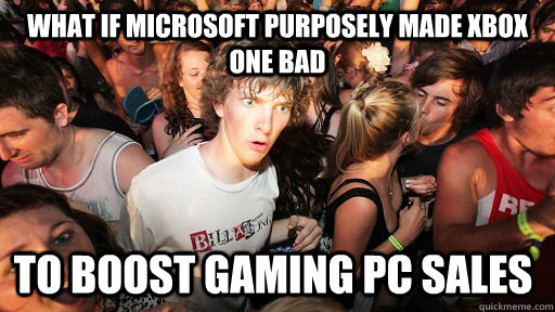 What if microsoft purposely made xbox one bad to boost gaming pc sales  Sudden Clarity Clarence