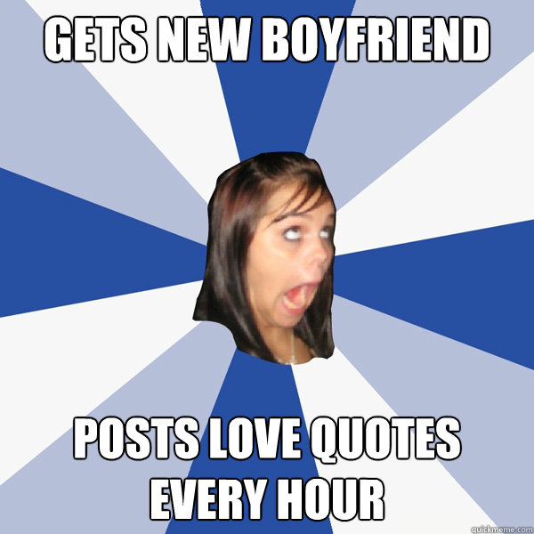 gets new boyfriend posts love quotes every hour - gets new boyfriend posts love quotes every hour  Annoying