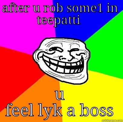 like a boss - AFTER U ROB SOME1 IN TEEPATTI  U FEEL LYK A BOSS Troll Face