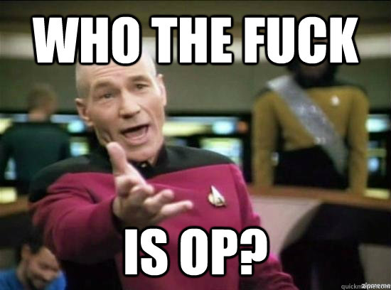 Who the fuck is OP?  Annoyed Picard HD