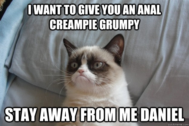 I want to give you an anal creampie grumpy stay away from me daniel - I want to give you an anal creampie grumpy stay away from me daniel  Misc