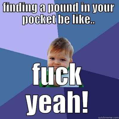 FINDING A POUND IN YOUR POCKET BE LIKE.. FUCK YEAH! Success Kid