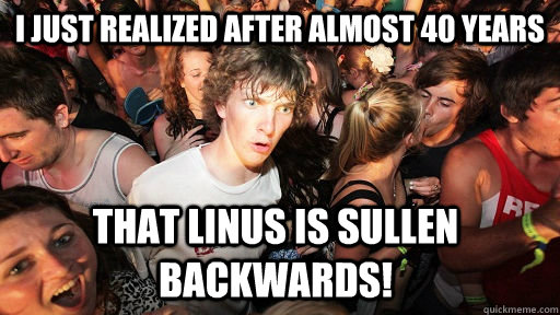 I JUST REALIZED AFTER ALMOST 40 YEARS THAT LINUS IS SULLEN  BACKWARDS! - I JUST REALIZED AFTER ALMOST 40 YEARS THAT LINUS IS SULLEN  BACKWARDS!  Sudden Clarity Clarence