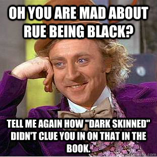 Oh you are mad about Rue being black? Tell me again how 
