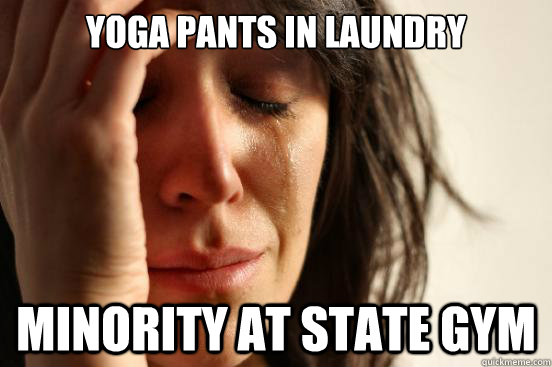 Yoga pants in laundry minority at state gym - Yoga pants in laundry minority at state gym  First World Problems
