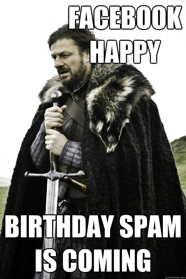 facebook happy  birthday spam Is coming  Winter is coming