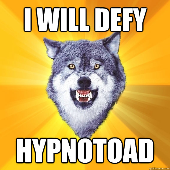 I will defy Hypnotoad  Courage Wolf