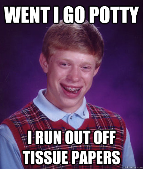 went i go potty i run out off tissue papers  Bad Luck Brian