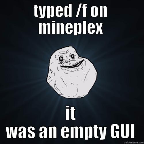 TYPED /F ON MINEPLEX IT WAS AN EMPTY GUI Forever Alone