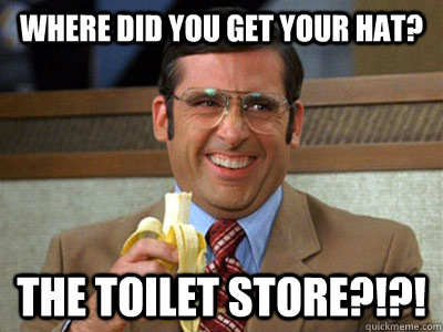 Where did you get your hat? The Toilet Store?!?! - Where did you get your hat? The Toilet Store?!?!  Toilet store 1