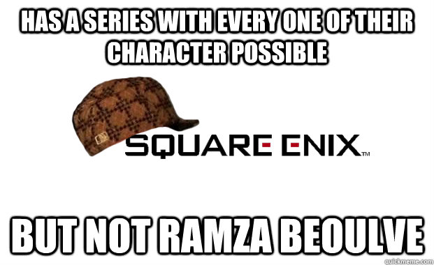 Has a series with every one of their character possible But not ramza beoulve  Scumbag square enix