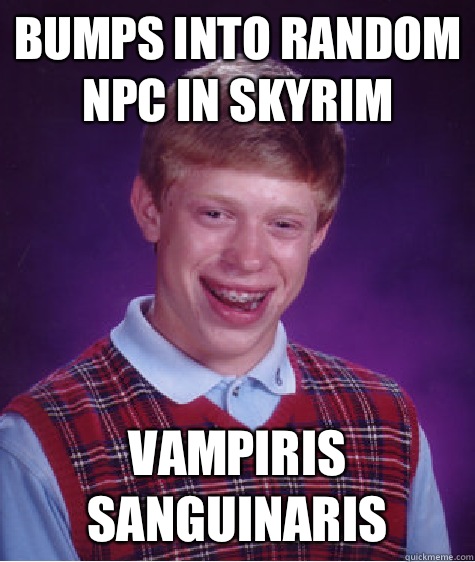 Bumps into random npc in skyrim Vampiris Sanguinaris  Bad Luck Brian