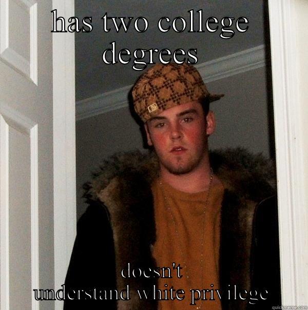 HAS TWO COLLEGE DEGREES DOESN'T UNDERSTAND WHITE PRIVILEGE Scumbag Steve