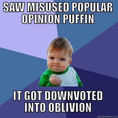 SAW MISUSED POPULAR OPINION PUFFIN IT GOT DOWNVOTED INTO OBLIVION Success Kid