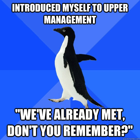 Introduced myself to upper management 
