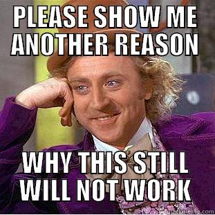 PLEASE SHOW ME ANOTHER REASON WHY THIS STILL WILL NOT WORK Condescending Wonka