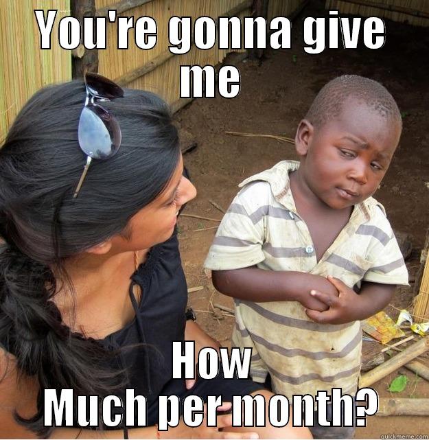 YOU'RE GONNA GIVE ME HOW MUCH PER MONTH? Skeptical Third World Kid