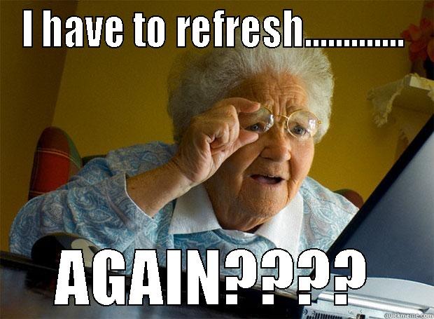 I HAVE TO REFRESH............. AGAIN???? Grandma finds the Internet
