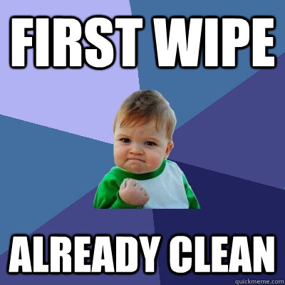 first wipe already clean - first wipe already clean  Success Kid