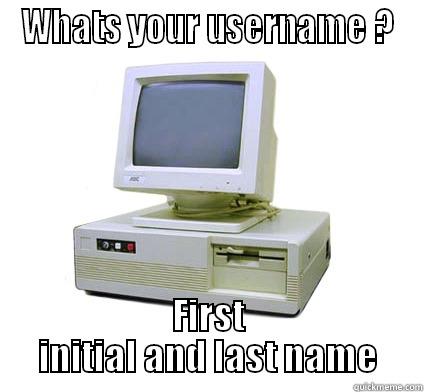 WHATS YOUR USERNAME ? FIRST INITIAL AND LAST NAME Your First Computer