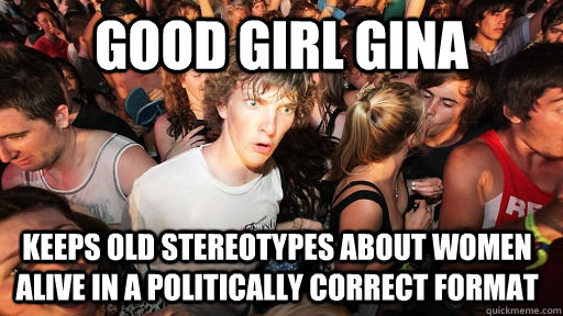 Good Girl Gina  keeps old stereotypes about women alive in a politically correct format   Sudden Clarity Clarence