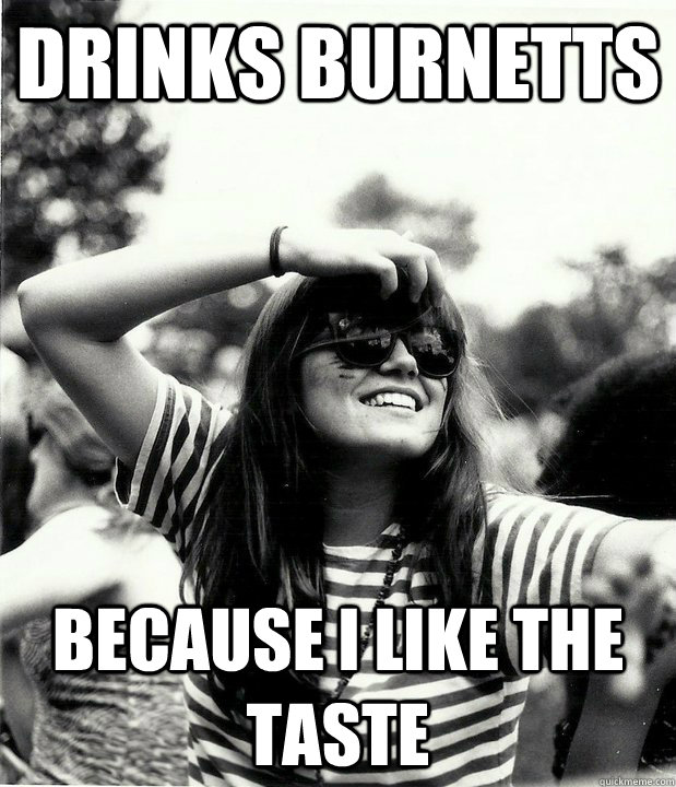 Drinks Burnetts Because I like the taste  Georgetown Hipster