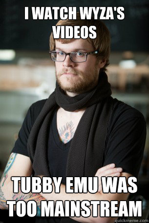 I Watch Wyza's VIdeos Tubby Emu was too mainstream  Hipster Barista