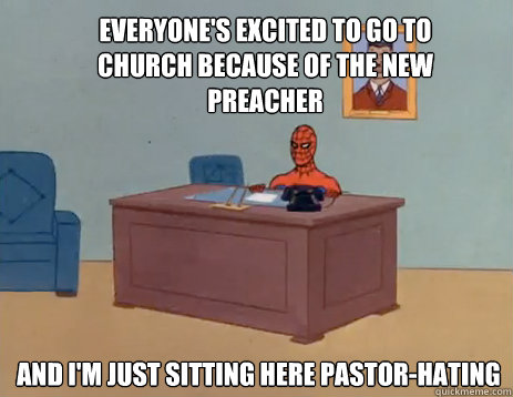 Everyone's excited to go to church because of the new preacher  And i'm just sitting here pastor-hating - Everyone's excited to go to church because of the new preacher  And i'm just sitting here pastor-hating  masturbating spiderman