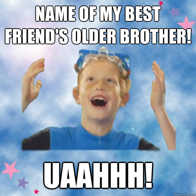 Name of my best friend's older brother! uaahhh!  