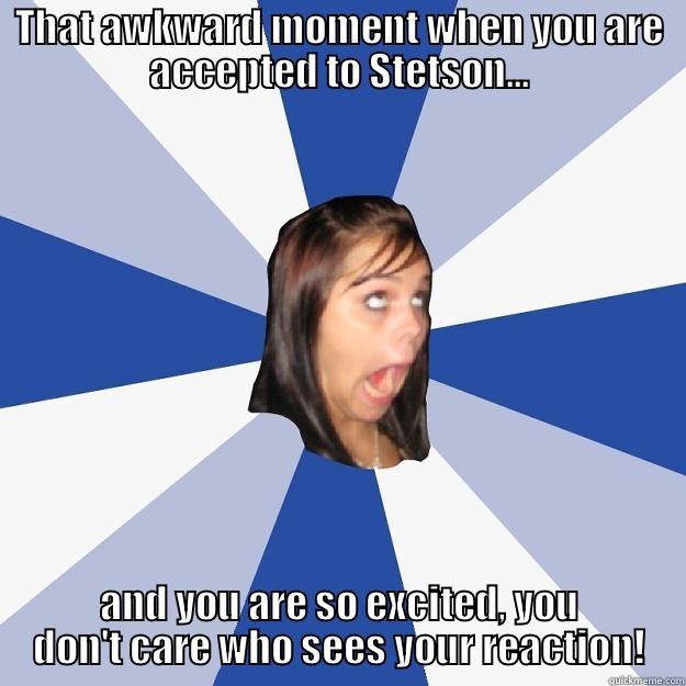 THAT AWKWARD MOMENT WHEN YOU ARE ACCEPTED TO STETSON... AND YOU ARE SO EXCITED, YOU DON'T CARE WHO SEES YOUR REACTION! Annoying Facebook Girl