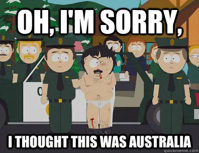 Oh, I'm sorry, I thought this was Australia  Randy Marsh Sim