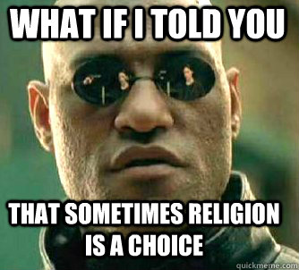 What if i told you That sometimes religion is a choice  Matrix Morpheus