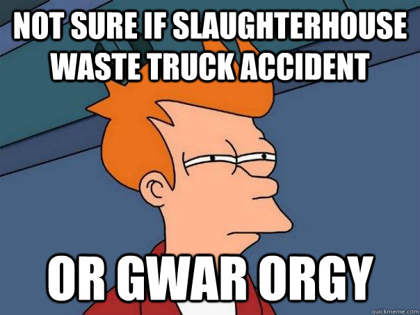 Not sure if slaughterhouse waste truck accident or gwar orgy  Futurama Fry