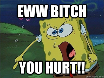 eww bitch  you hurt!! - eww bitch  you hurt!!  NATE spongebob