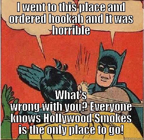 Funny Hookah Meme - I WENT TO THIS PLACE AND ORDERED HOOKAH AND IT WAS HORRIBLE WHAT'S WRONG WITH YOU? EVERYONE KNOWS HOLLYWOOD SMOKES IS THE ONLY PLACE TO GO! Batman Slapping Robin